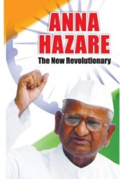 Anna Hazare - The New Revolutionary