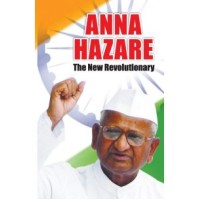 Anna Hazare - The New Revolutionary