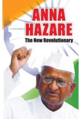 Anna Hazare - The New Revolutionary