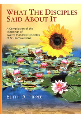 			What the Disciples Said About It: Teachings of Twelve Monastic Disciples of Sri Ramakrishna