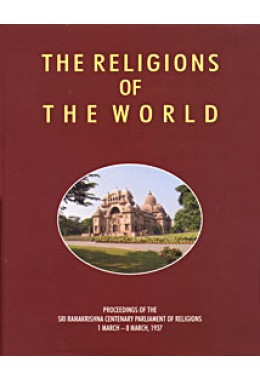 			The Religions of the World: Proceedings of the Sri Ramakrishna Centenary Parliament of Religions