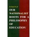 			Our Nationalist Roots for a Philosophy of Education: Papers read at a Seminar on 12 April 2003