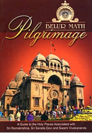 			Belur Math Pilgrimage: A guide to Holy Places associated with Sri Ramakrishna, Sarada Devi, and Swami Vivekananda