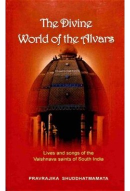 The Divine World of the Alvars Lives and Songs of the Vaishnava Saints of South India