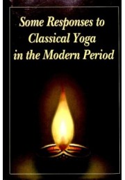 Some Responses to Classical Yoga in the Modern Period