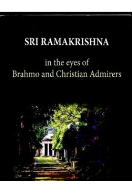 Sri Ramakrishna In the Eyes of Brahmo and Christian Admirers