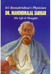 Sri Ramakrishnaamp8217s Physician  Dr Mahendralal Sarkar amp8211 His Life amp038 Thoughts