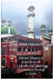 Selected Mosques & Imambaras In Calcutta and Islamic Architectural Heritage in India