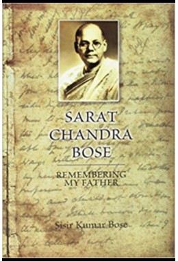 Sarat Chandra Bose: Remembering My Father