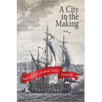 A City in the Making: Aspects of Calcutta's Early Growth