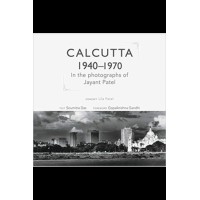 Calcutta 1940-1970: In the Photographs of Jayant Patel