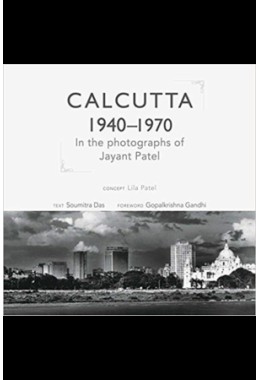 Calcutta 1940-1970: In the Photographs of Jayant Patel