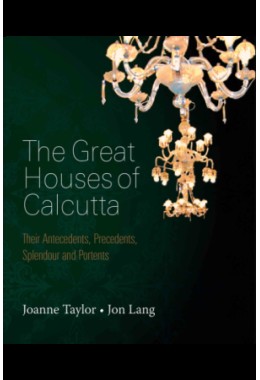 The Great Houses of Calcutta: Their Antecedents, Precedents, Splendour and Portents