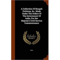 A Collection of Bengali Petitions, &C., Made Under the Orders of the Government of India, for Her Majesty's Civil Service Commissioners