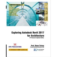Exploring Autodesk Revit 2017 For Architecture - 13th Revised & Updated Edition by Prof. Sham Tickoo