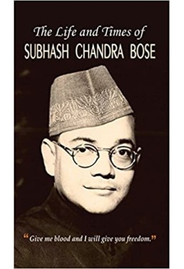 The Life and Times of Subhash Chandra Bose