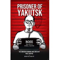 Prisoner of Yakutsk - The Subhash Chandra Bose Mystery