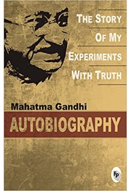 Mahatma Gandhi Autobiography: The Story Of My Experiments With Truth