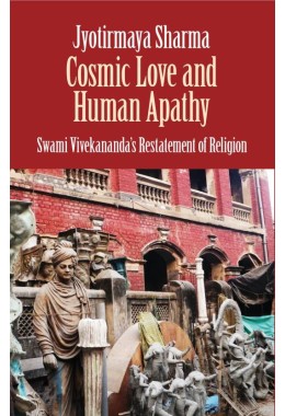 Cosmic Love And Human Apathy : Swami Vivekananda's Restatement of Religion