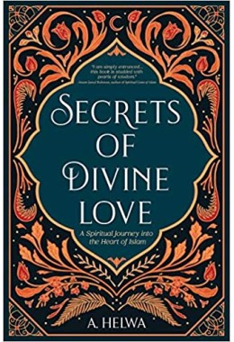 Secrets of Divine Love: A Spiritual Journey into the Heart of Islam