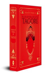 Greatest Works of Rabindranath Tagore (Deluxe Hardbound Edition)