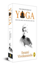 The Complete Book of Yoga: Karma Yoga, Bhakti Yoga, Raja Yoga, Jnana Yoga