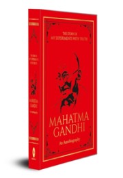 The Story of My Experiments with Truth Mahatma Gandhi (Deluxe Hardbound Edition) : An Autobiography