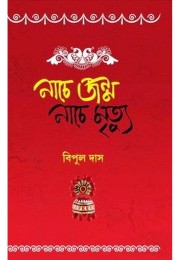 Nache Janmo Nache Mrittyu By Bipul Das