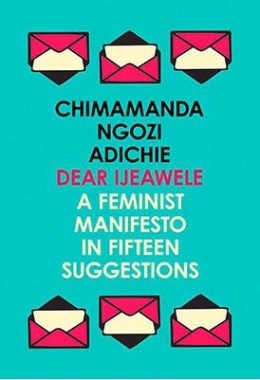 Dear Ijeawele, Or A Feminist Manifesto