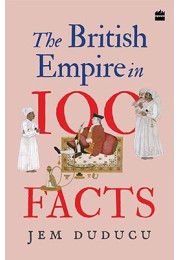 The British Empire in 100 Facts