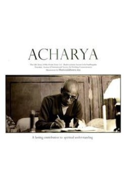 ACHARYA - THE LIFE STORY OF HIS DIVINE GRACE A.C BHAKTIVEDANTA SWAMI SRILA PRABHUPADA