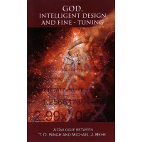 GOD INTELLIGENT DESIGN AND FINETUNING  A DIALOGUE BETWEEN TD SINGH AND MICHAEL J BEHE