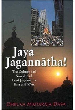 JAYA JAGANNATHA  THE CULTURE AND WORSHIP OF LORD JAGANNATHA EAST AND WEST