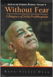 LIVES OF THE VAISHNAVA ACHARYAS VOL V  WITHOUT FEAR  GLIMPSES OF SRILA PRABHUPAD