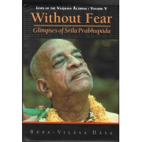 LIVES OF THE VAISHNAVA ACHARYAS VOL V  WITHOUT FEAR  GLIMPSES OF SRILA PRABHUPAD