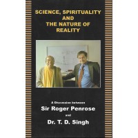 SCIENCE SPIRITUALITY AND THE NATURE OF REALITY  A DISCUSSION BETWEEN SIR ROGER PENROSE AND DR TD SINGH