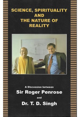 SCIENCE SPIRITUALITY AND THE NATURE OF REALITY  A DISCUSSION BETWEEN SIR ROGER PENROSE AND DR TD SINGH