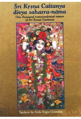 SRI KRISHNA CAITANYA DIVYA SAHASRANAMA  ONE THOUSAND TRANSCEDENTAL NAMES OF SRI KRISHNA CAITANYA