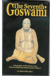 THE SEVENTH GOSWAMI  A BIOGRAPHY OF HIS DIVINE GRACE SRILA SACCIDANANDA BHAKTIVINODA THAKUR