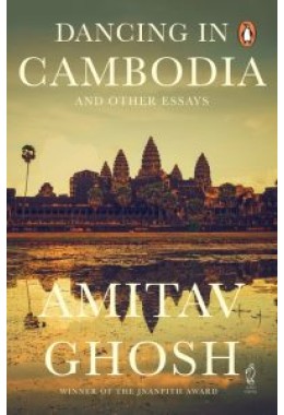 Dancing In Cambodia And Other Essays: From bestselling author and winner of the 2018 Jnanpith Award