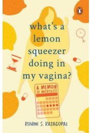 What's a Lemon Squeezer Doing in My Vagina?