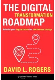 The  Digital Transformation Roadmap: Rebuild Your Organization for Continuous