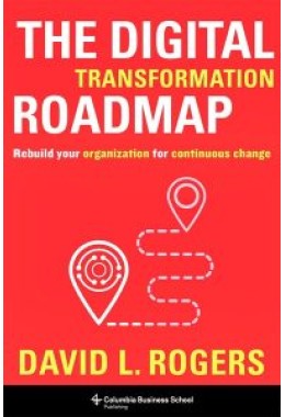 The  Digital Transformation Roadmap: Rebuild Your Organization for Continuous