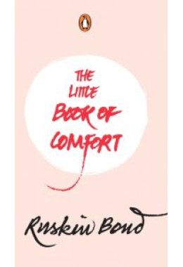 The Little Book of Comfort (collection of comforting thoughts and words of wisdom with illustrations for motivation positivity peace and happiness by Ruskin Bond)