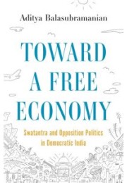 Toward a Free Economy&nbsp;:&nbsp;Swatantra and Opposition Politics in Democratic India