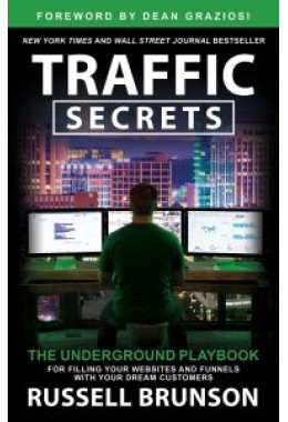 Traffic Secrets: The Underground Playbook for Filling Your Websites and Funnels with Your Dream Customers