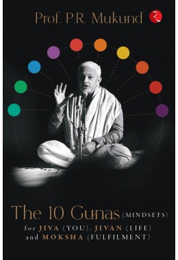 THE 10 GUNAS: (MINDSETS)  FOR JIVA (YOU), JIVAN (LIFE)  AND MOKSHA (FULFILMENT)