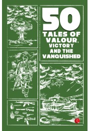 50 TALES OF VALOUR, VICTORY AND THE VANQUISHED