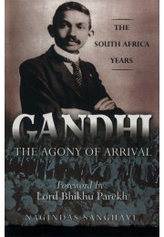 GANDHI : THE AGONY OF ARRIVAL THE SOUTH AFRICA YEARS