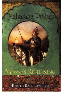 MAHARANA PRATAP : MEWAR8217S REBEL KING